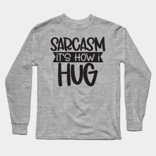 Sarcasm - It's How I Hug Long Sleeve T-Shirt